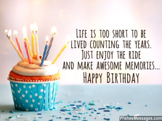 Inspirational birthday quote life is too short to worry about past